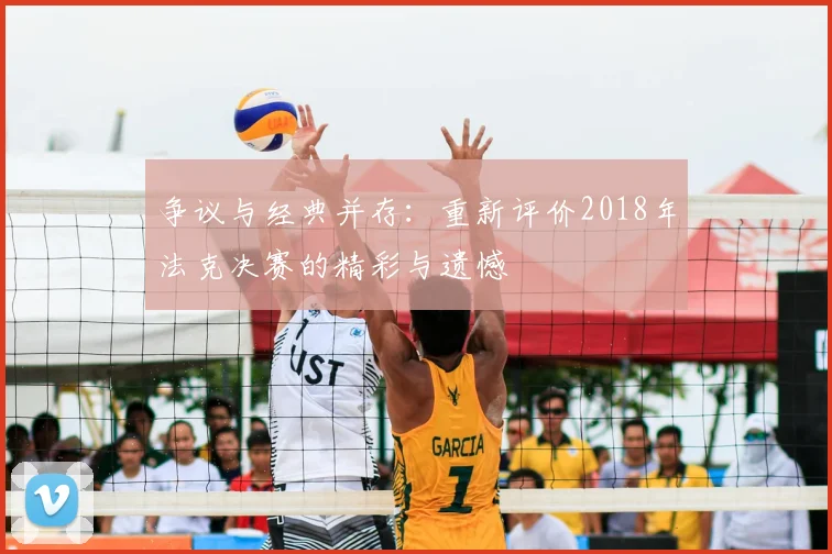 争议与经典并存：重新评价2018年法克决赛的精彩与遗憾