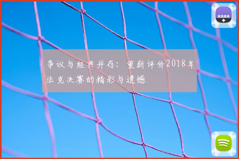 争议与经典并存：重新评价2018年法克决赛的精彩与遗憾